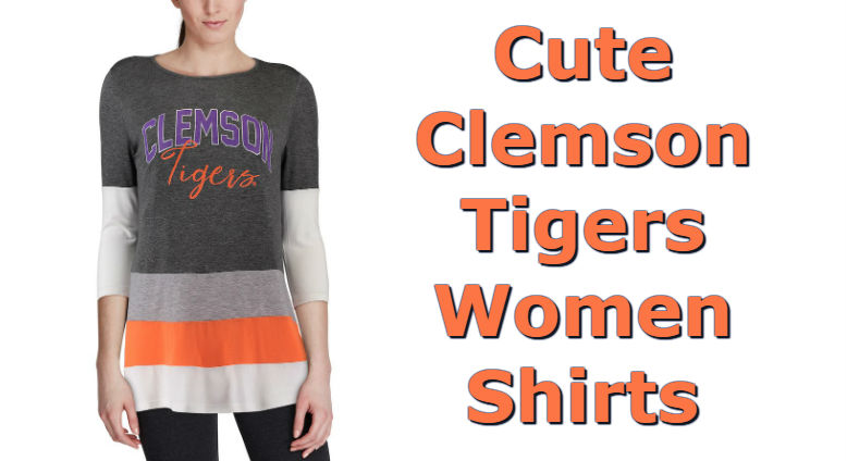 Cute Clemson Shirts - Top Ten List Of Clemson Tigers Women Shirts For Football Season